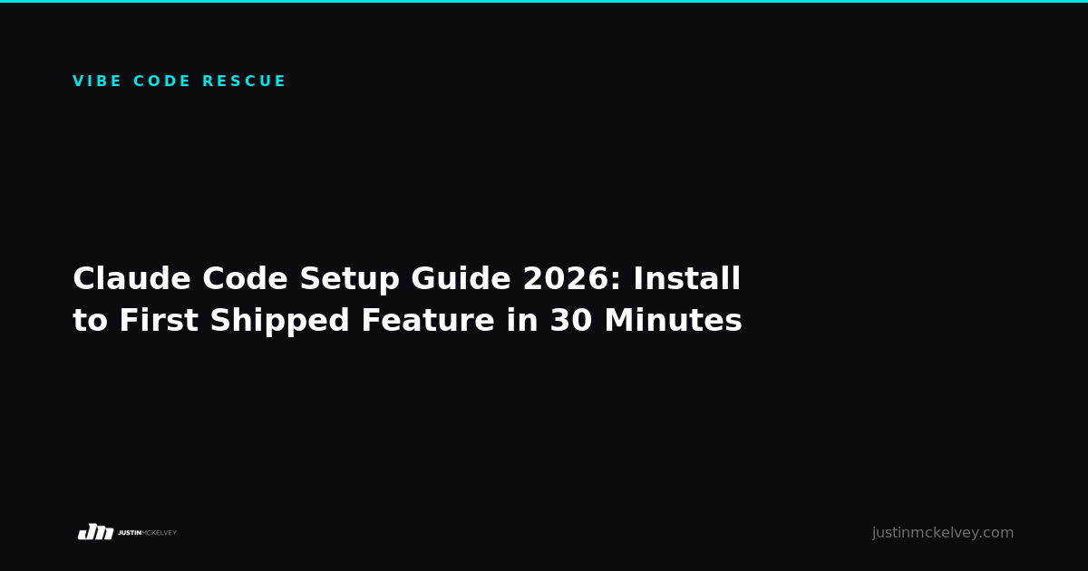 Claude Code Setup Guide 2026: Install to First Shipped Feature in 30 Minutes