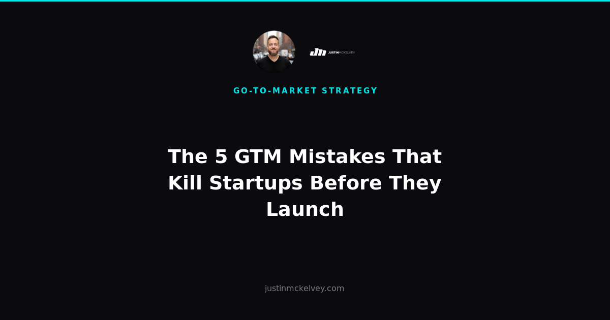 The 5 GTM Mistakes That Kill Startups Before They Launch