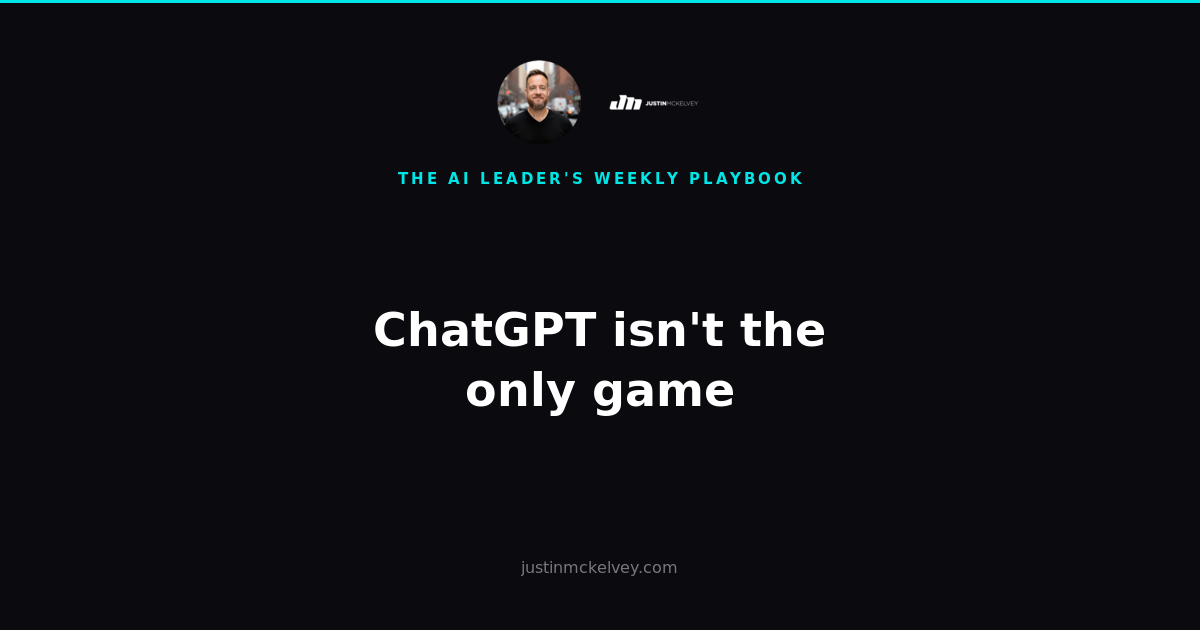 ChatGPT isn't the only game — The AI Leader's Weekly Playbook