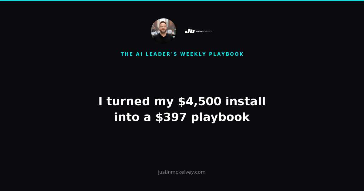 I turned my $4,500 install into a $397 playbook — The AI Leader's Weekly Playbook