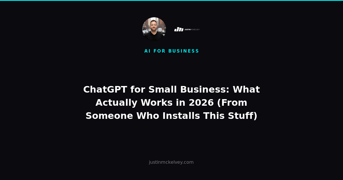 ChatGPT for Small Business: What Actually Works in 2026 (From Someone Who Installs This Stuff)