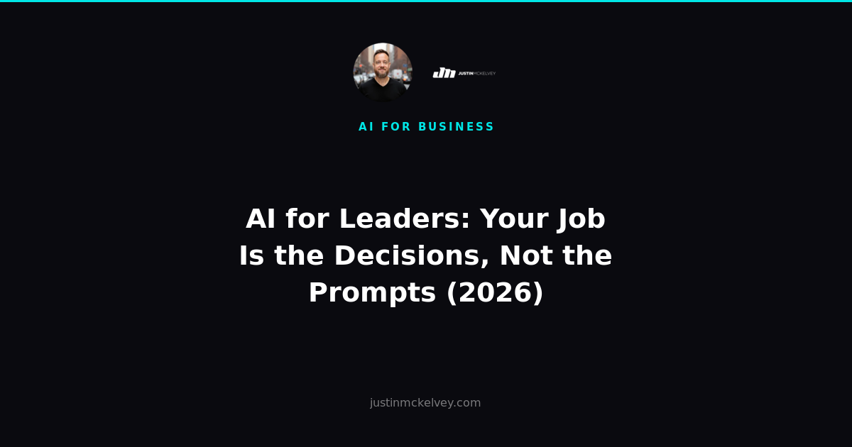AI for Leaders: Your Job Is the Decisions, Not the Prompts (2026)