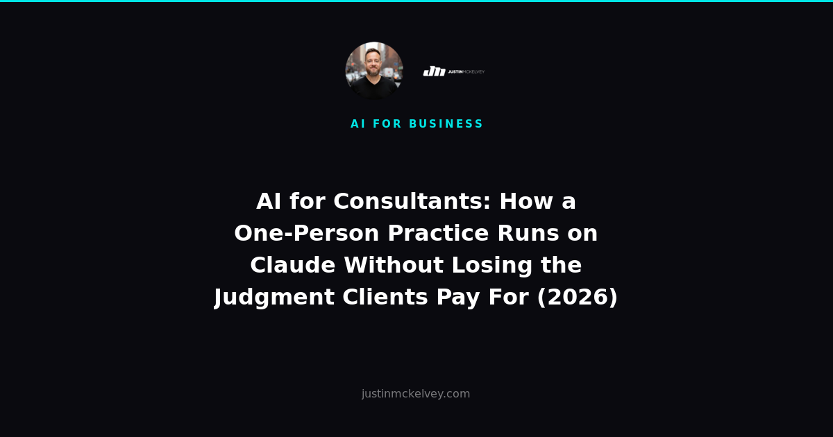 AI for Consultants: How a One-Person Practice Runs on Claude Without Losing the Judgment Clients Pay For (2026)