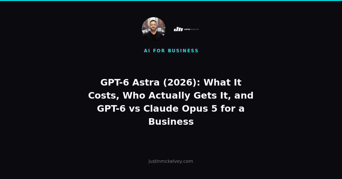 GPT-6 Astra (2026): What It Costs, Who Actually Gets It, and GPT-6 vs Claude Opus 5 for a Business