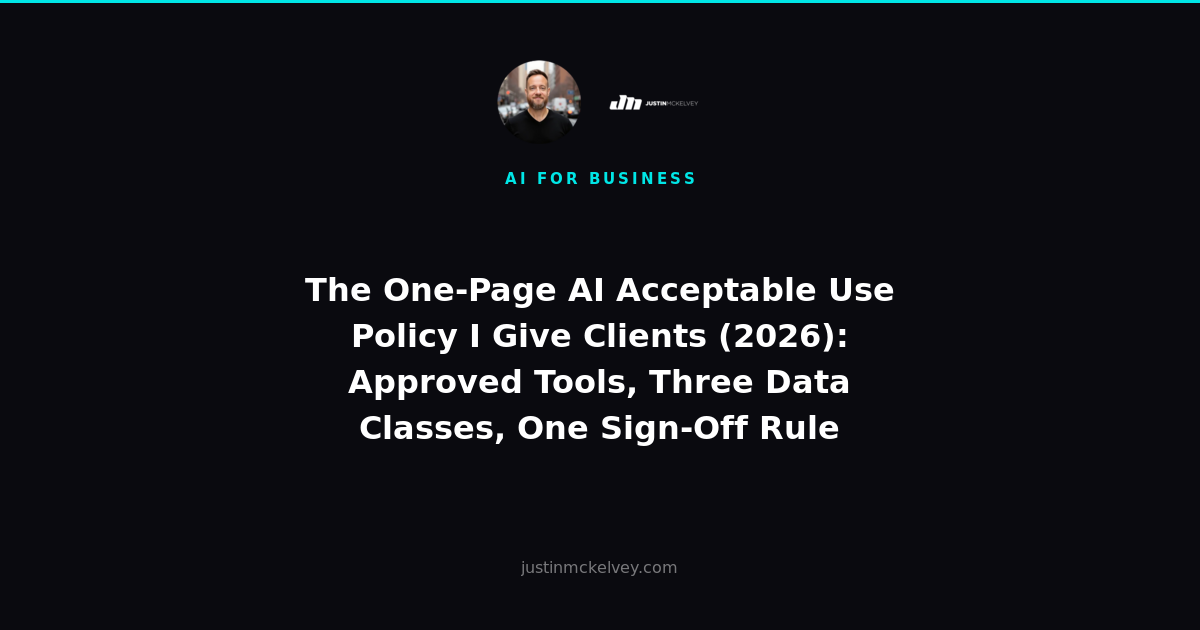 The One-Page AI Acceptable Use Policy I Give Clients (2026): Approved Tools, Three Data Classes, One Sign-Off Rule