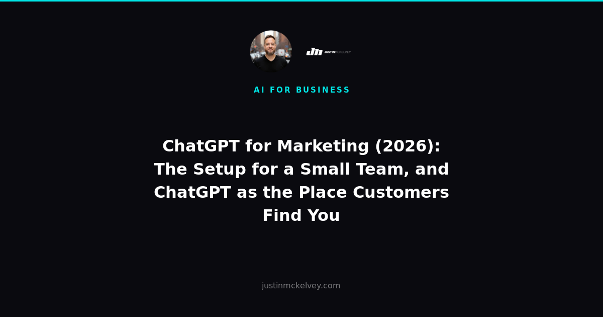 ChatGPT for Marketing (2026): The Setup for a Small Team, and ChatGPT as the Place Customers Find You